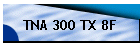 TNA 300 TX 8F