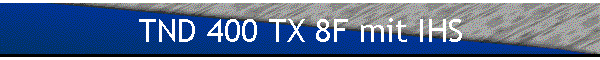 TND 400 TX 8F mit IHS